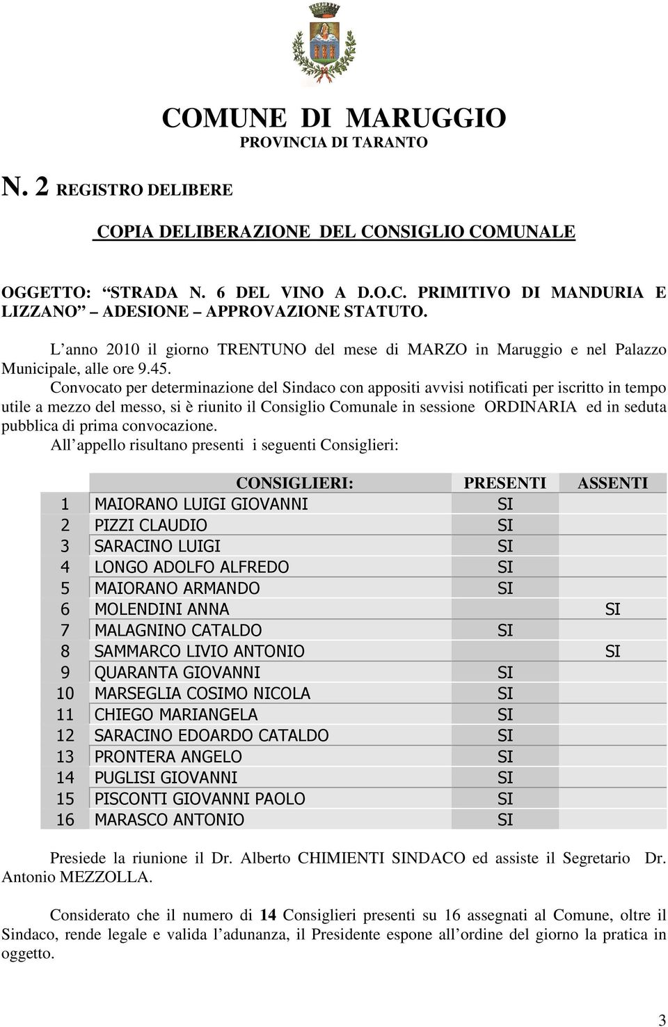 Convocato per determinazione del Sindaco con appositi avvisi notificati per iscritto in tempo utile a mezzo del messo, si è riunito il Consiglio Comunale in sessione ORDINARIA ed in seduta pubblica