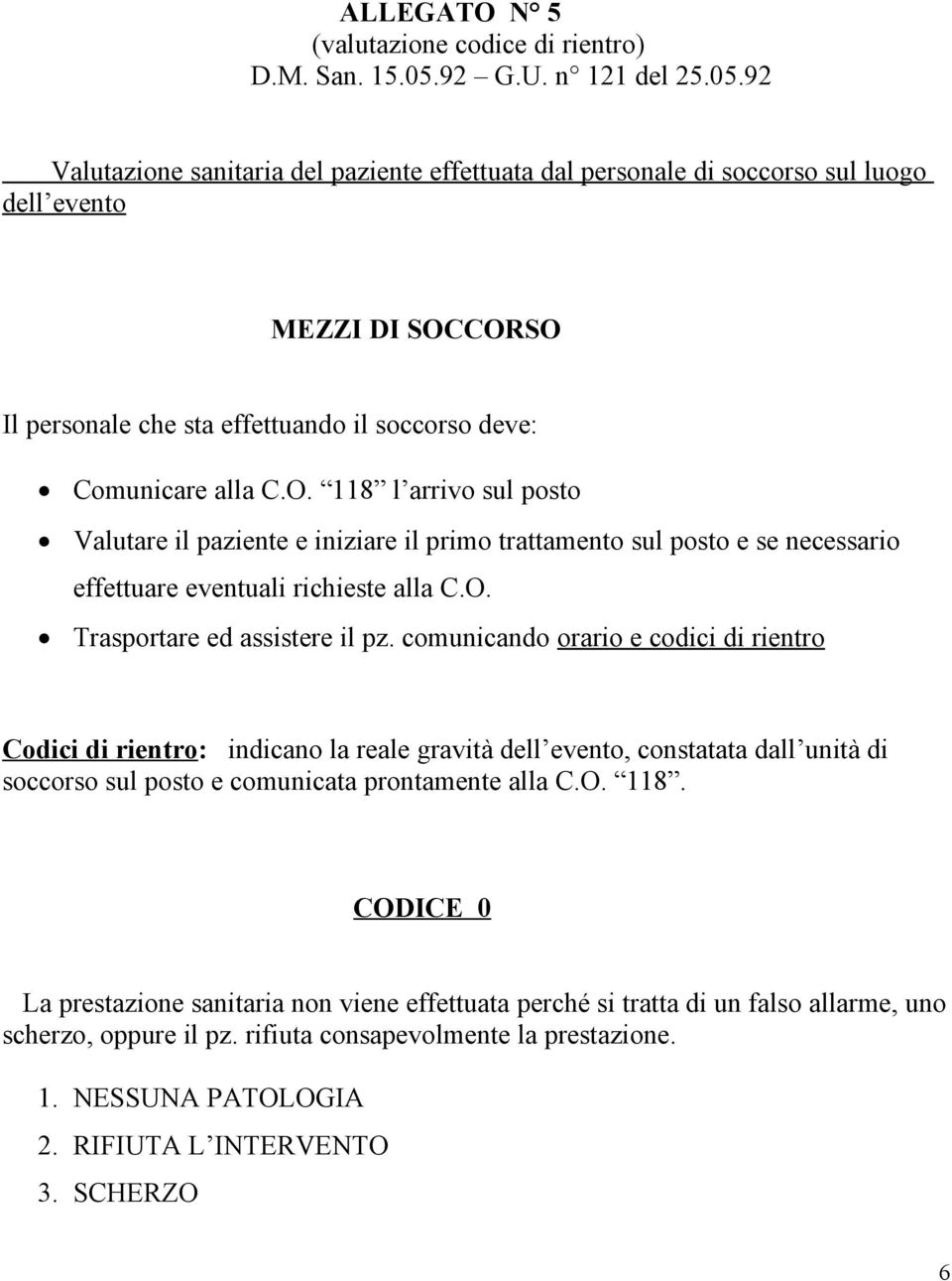 92 Valutazione sanitaria del paziente effettuata dal personale di soccorso sul luogo dell evento MEZZI DI SOC