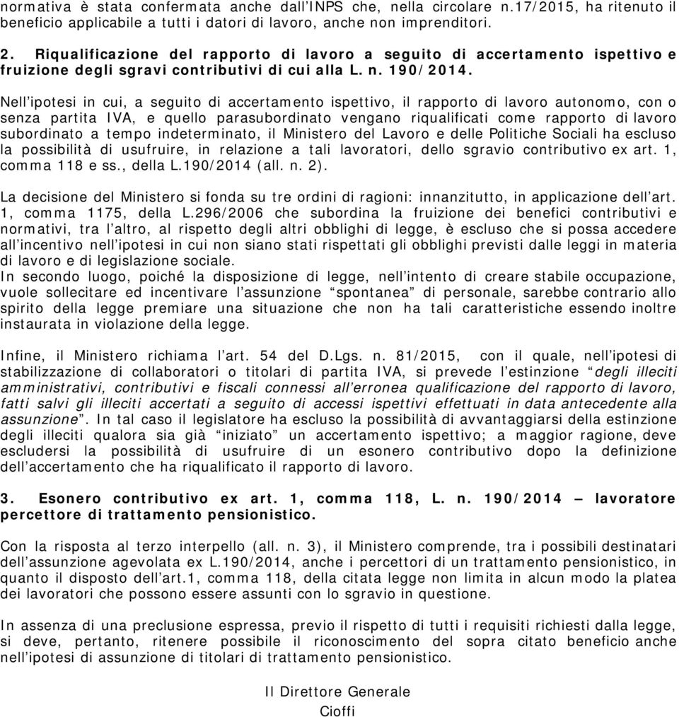 Nell ipotesi in cui, a seguito di accertamento ispettivo, il rapporto di lavoro autonomo, con o senza partita IVA, e quello parasubordinato vengano riqualificati come rapporto di lavoro subordinato a