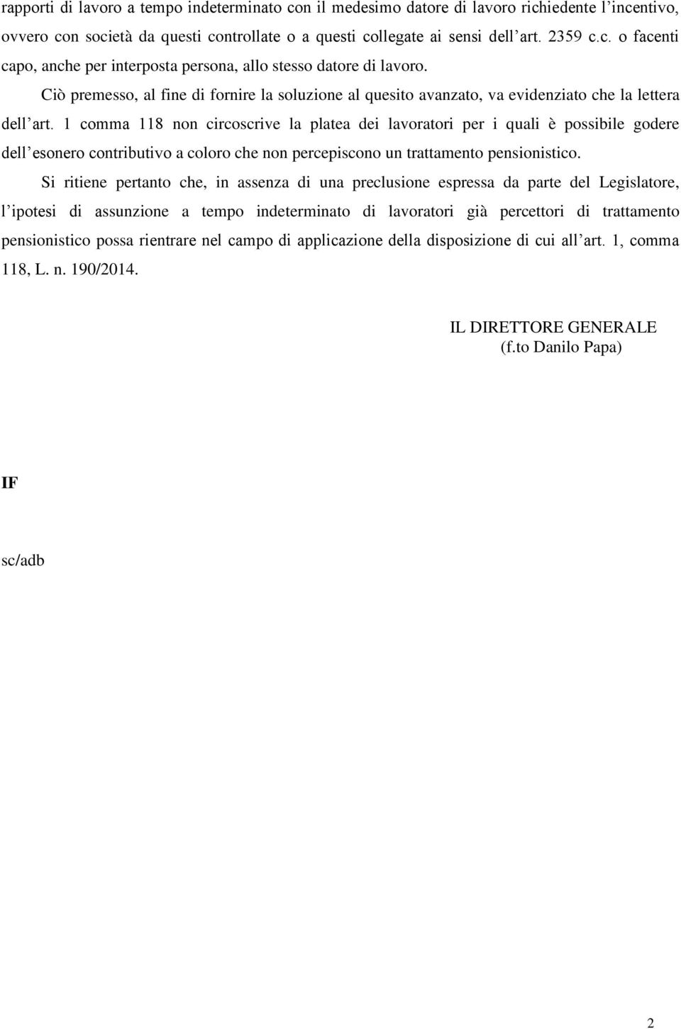 1 comma 118 non circoscrive la platea dei lavoratori per i quali è possibile godere dell esonero contributivo a coloro che non percepiscono un trattamento pensionistico.