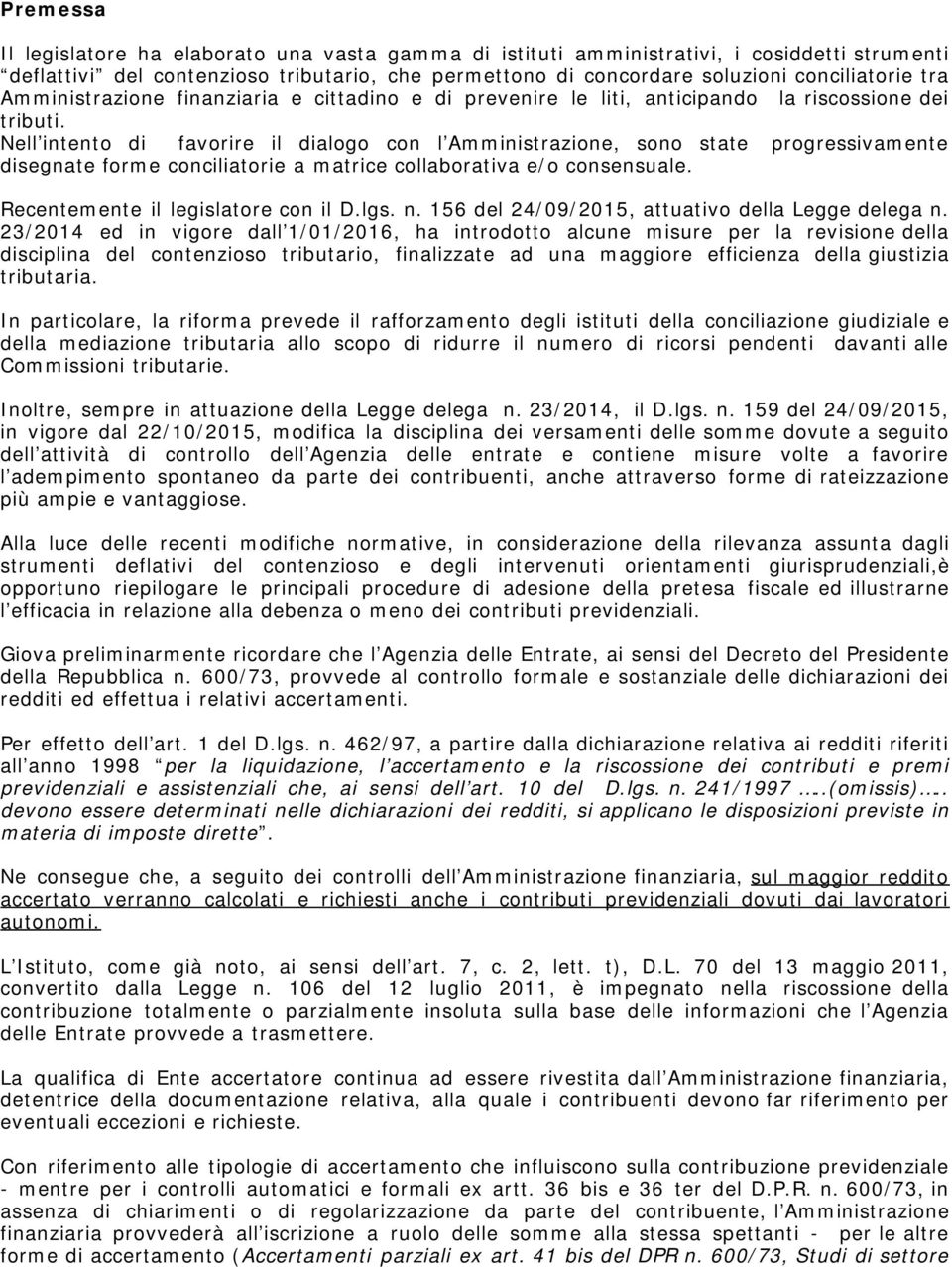 Nell intento di favorire il dialogo con l Amministrazione, sono state progressivamente disegnate forme conciliatorie a matrice collaborativa e/o consensuale. Recentemente il legislatore con il D.lgs.