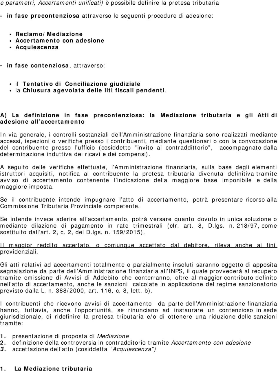 A) La definizione in fase precontenziosa: la Mediazione tributaria e gli Atti di adesione all accertamento In via generale, i controlli sostanziali dell Amministrazione finanziaria sono realizzati