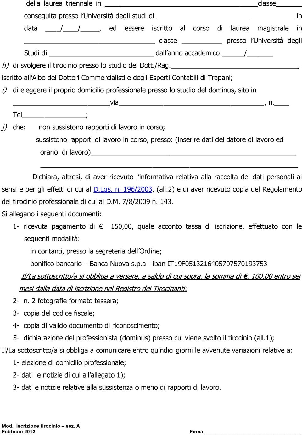 , iscritto all Albo dei Dottori Commercialisti e degli Esperti Contabili di Trapani; i) di eleggere il proprio domicilio professionale presso lo studio del dominus, sito in via, n.