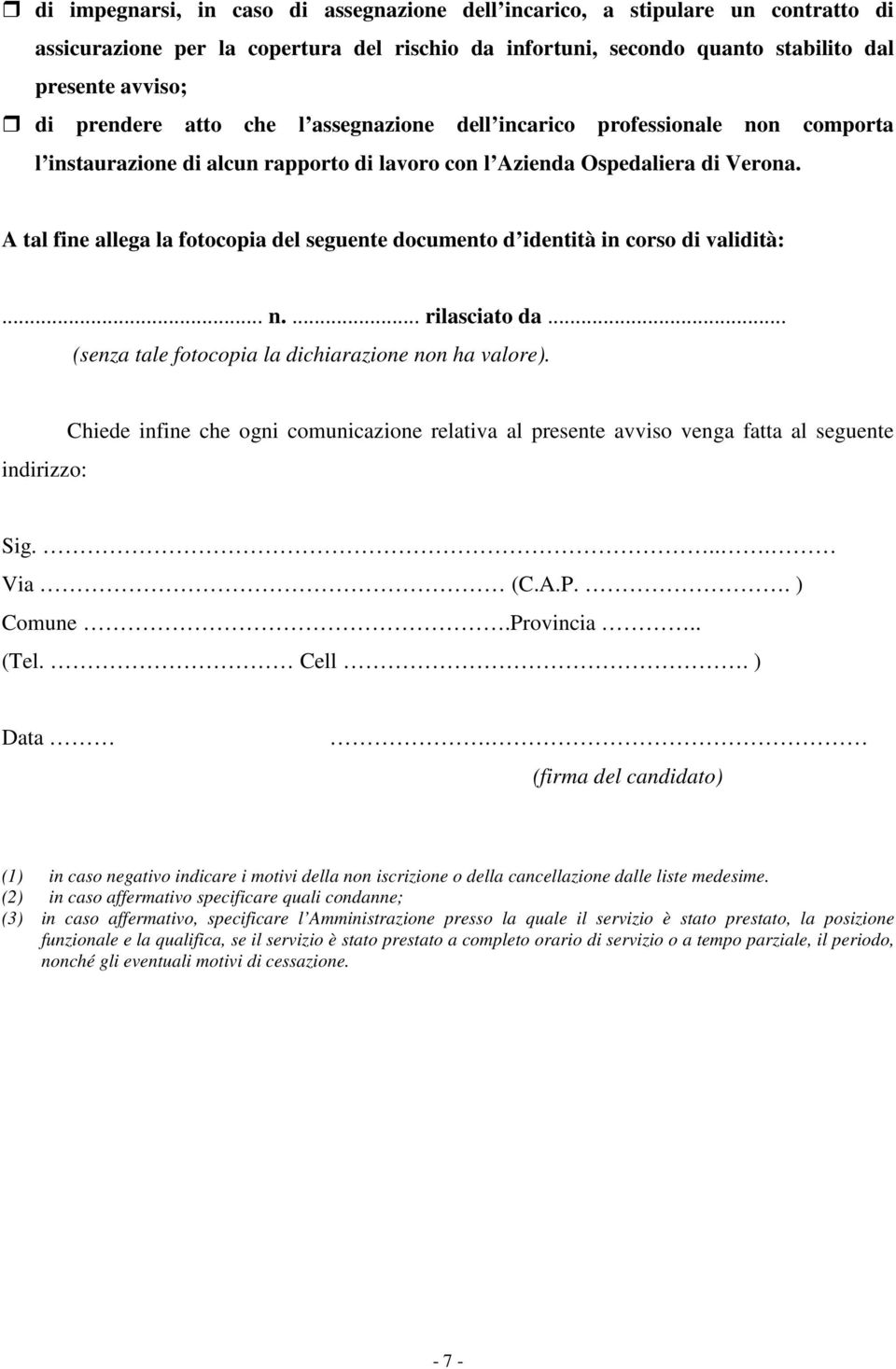 A tal fine allega la fotocopia del seguente documento d identità in corso di validità:... n.... rilasciato da... (senza tale fotocopia la dichiarazione non ha valore).