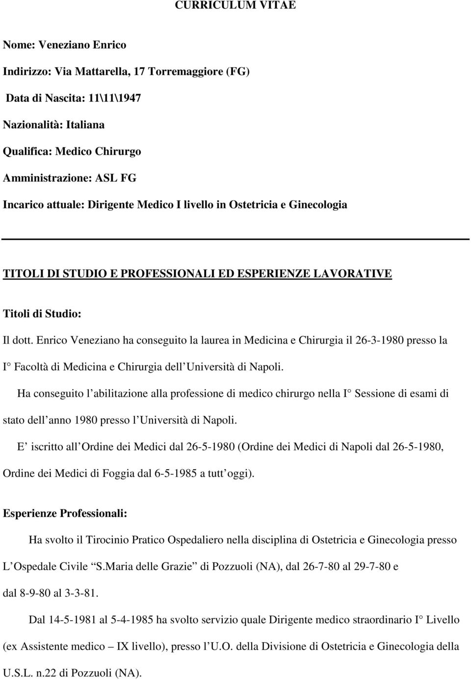 Enrico Veneziano ha conseguito la laurea in Medicina e Chirurgia il 26-3-1980 presso la I Facoltà di Medicina e Chirurgia dell Università di Napoli.