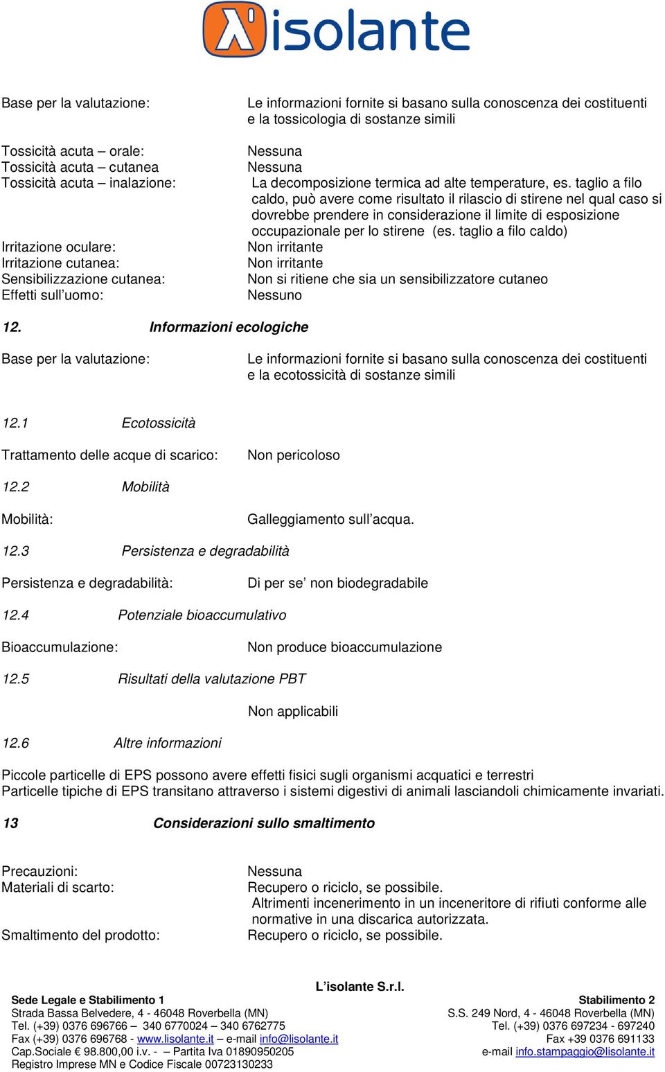 taglio a filo caldo, può avere come risultato il rilascio di stirene nel qual caso si dovrebbe prendere in considerazione il limite di esposizione occupazionale per lo stirene (es.