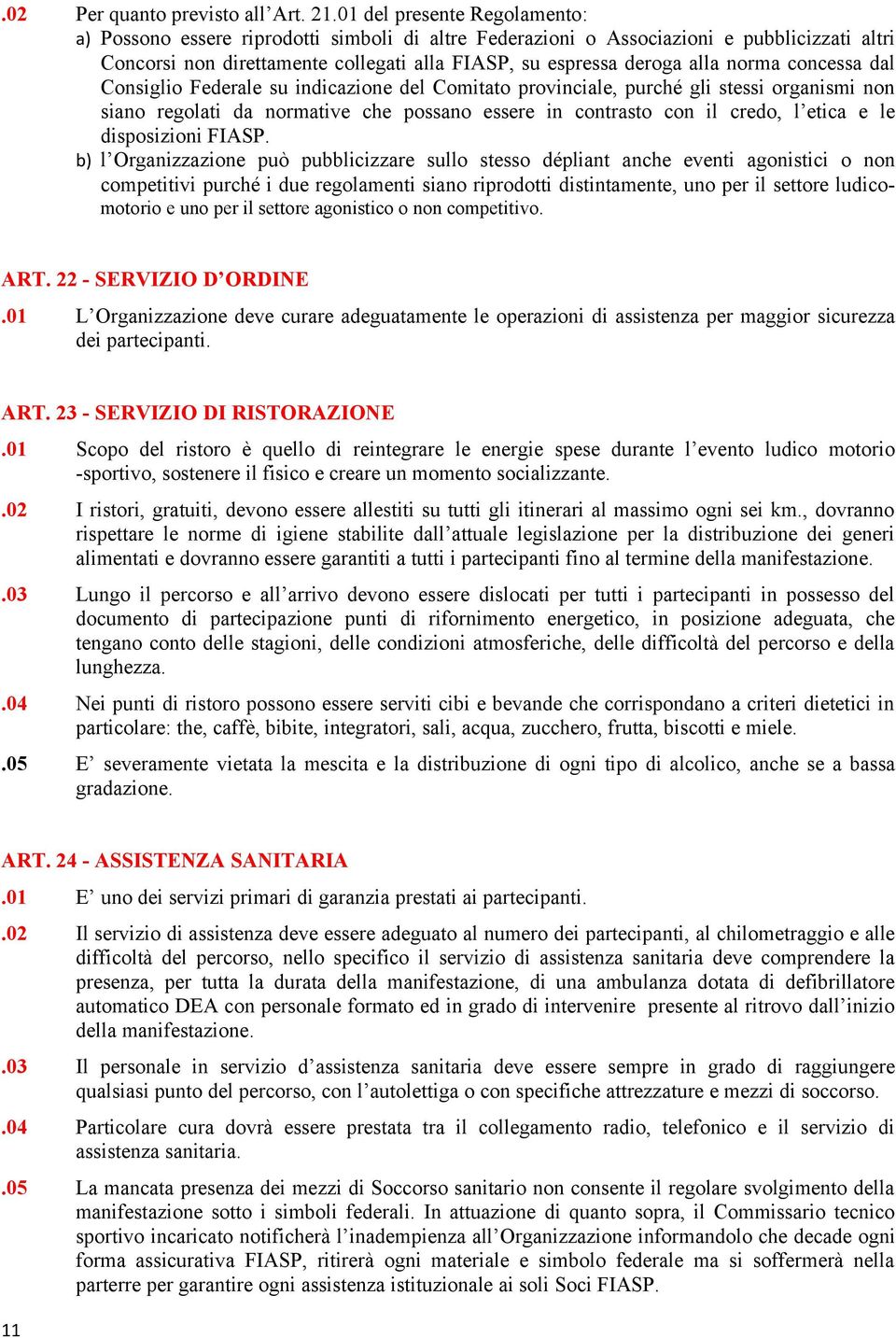 norma concessa dal Consiglio Federale su indicazione del Comitato provinciale, purché gli stessi organismi non siano regolati da normative che possano essere in contrasto con il credo, l etica e le