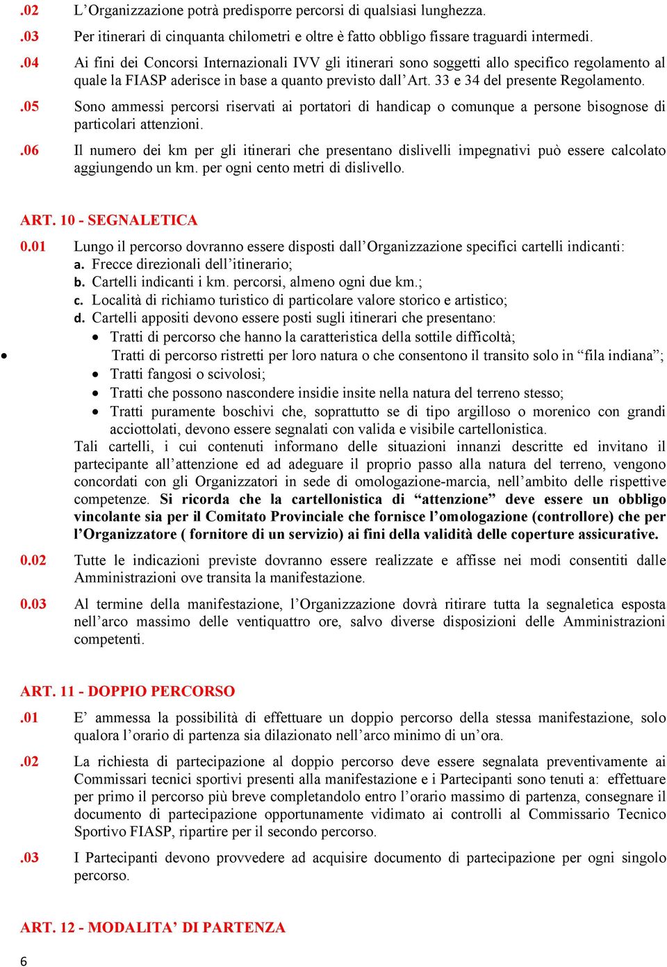 .05 Sono ammessi percorsi riservati ai portatori di handicap o comunque a persone bisognose di particolari attenzioni.