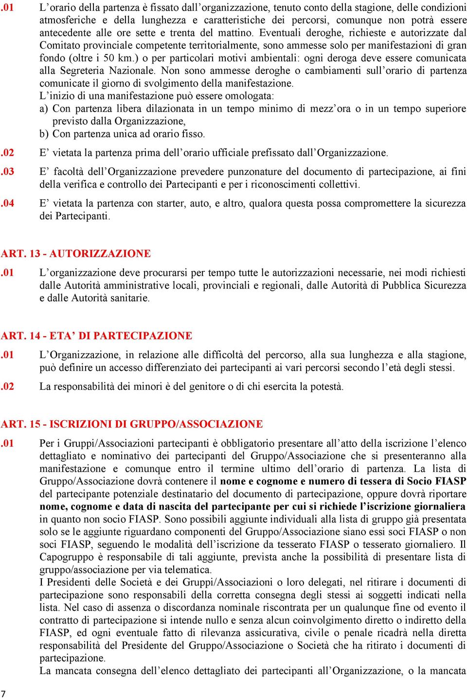 Eventuali deroghe, richieste e autorizzate dal Comitato provinciale competente territorialmente, sono ammesse solo per manifestazioni di gran fondo (oltre i 50 km.