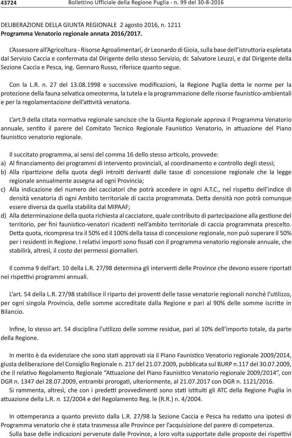 Salvatore Leuzzi, e dal Dirigente della Sezione Caccia e Pesca, ing. Gennaro Russo, riferisce quanto segue. Con la L.R. n. 27 del 13.08.