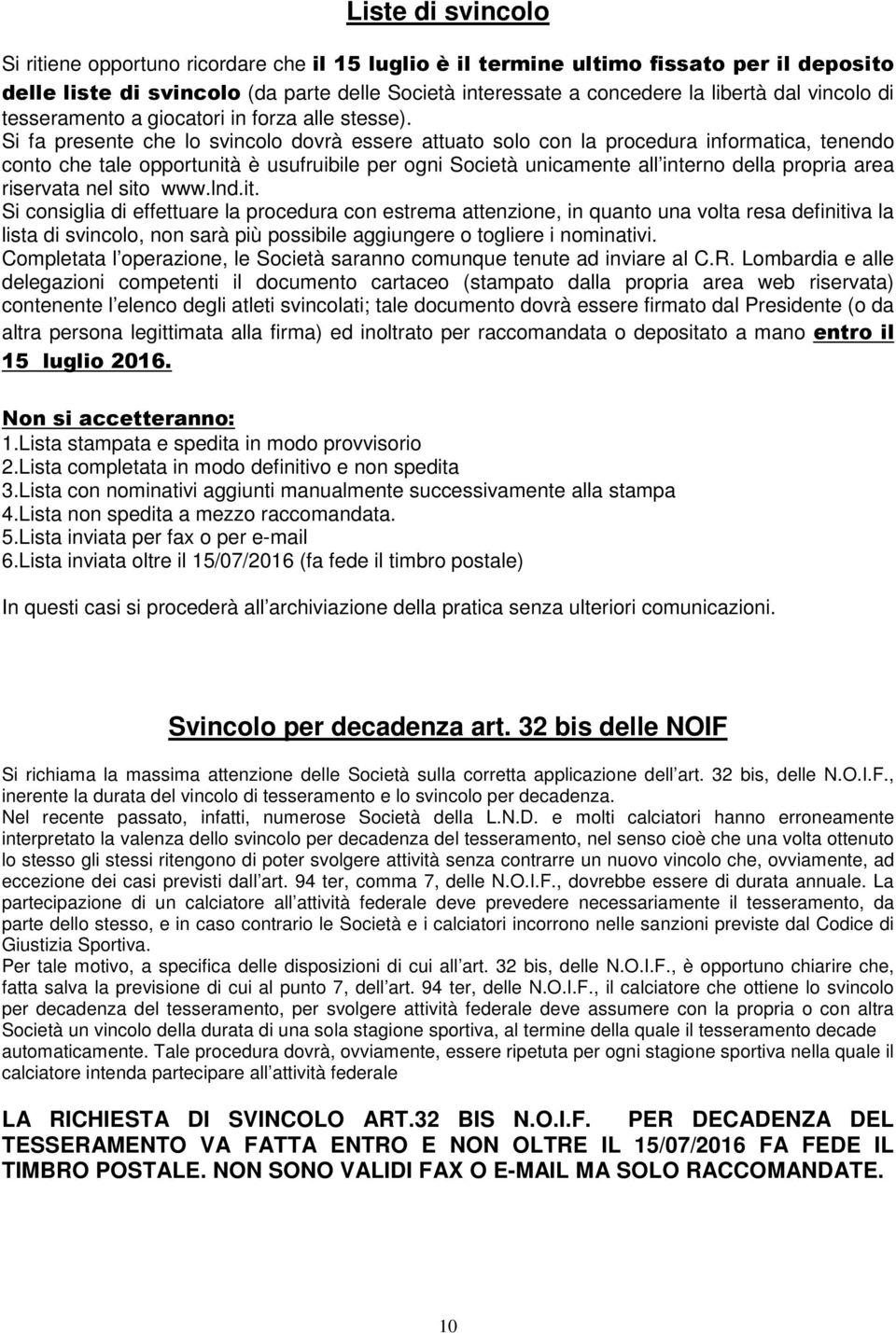 Si fa presente che lo svincolo dovrà essere attuato solo con la procedura informatica, tenendo conto che tale opportunità è usufruibile per ogni Società unicamente all interno della propria area