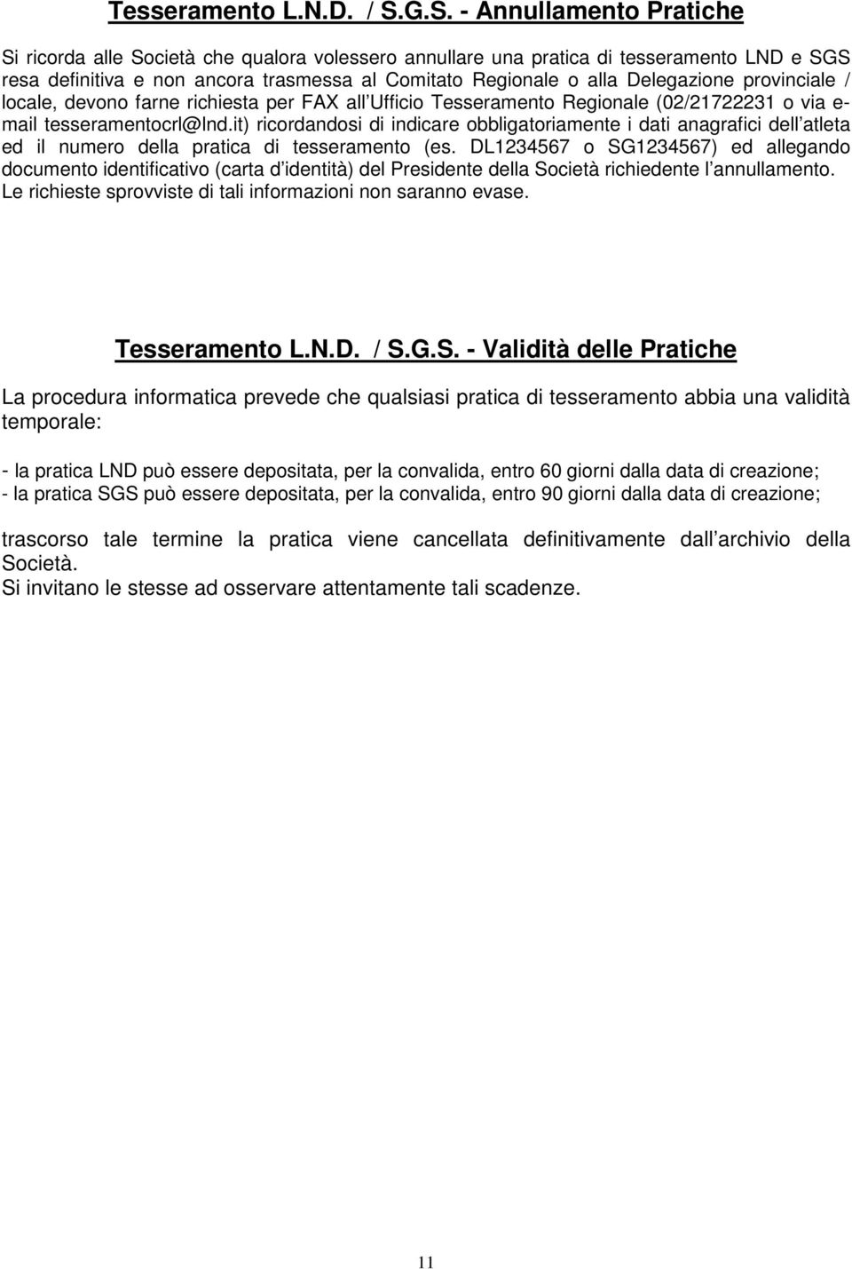 Delegazione provinciale / locale, devono farne richiesta per FAX all Ufficio Tesseramento Regionale (02/21722231 o via e- mail tesseramentocrl@lnd.