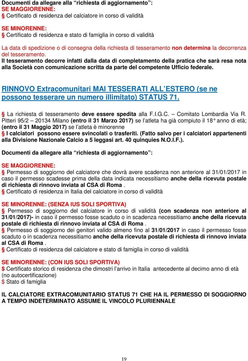 Il tesseramento decorre infatti dalla data di completamento della pratica che sarà resa nota alla Società con comunicazione scritta da parte del competente Ufficio federale.