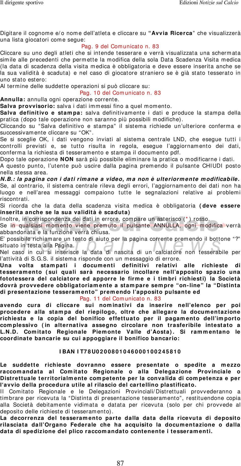 della visita medica è obbligatoria e deve essere inserita anche se la sua validità è scaduta) e nel caso di giocatore straniero se è già stato tesserato in uno stato estero: Al termine delle suddette