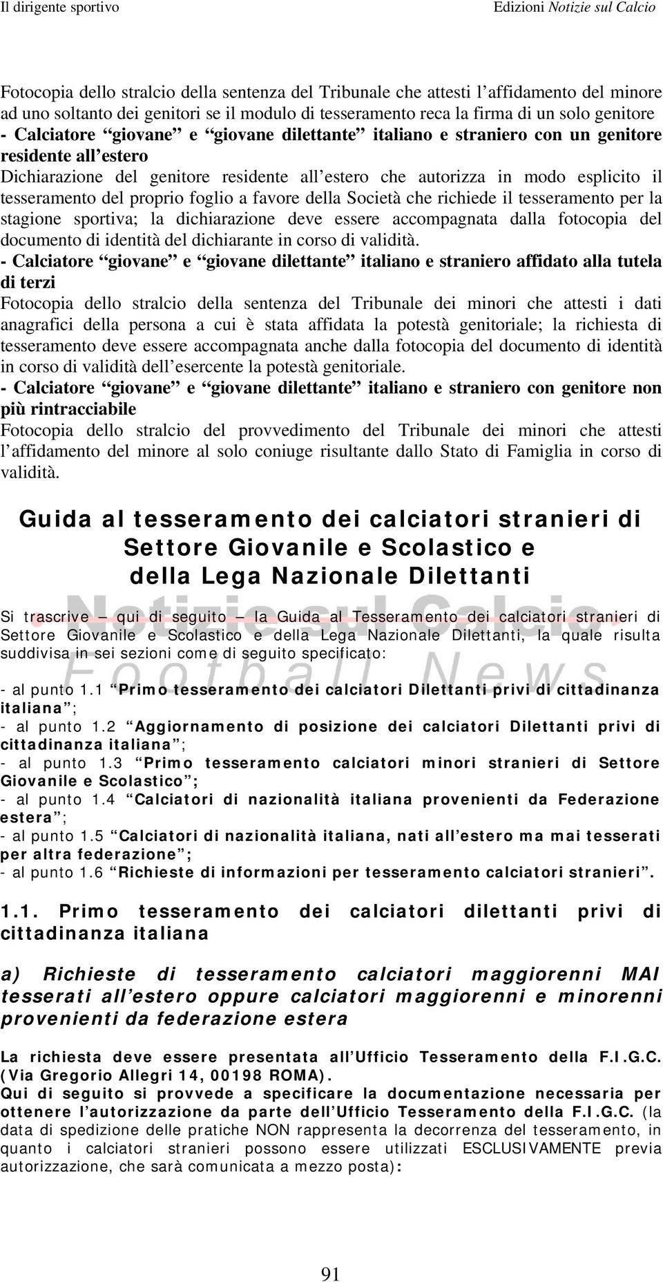 foglio a favore della Società che richiede il tesseramento per la stagione sportiva; la dichiarazione deve essere accompagnata dalla fotocopia del documento di identità del dichiarante in corso di