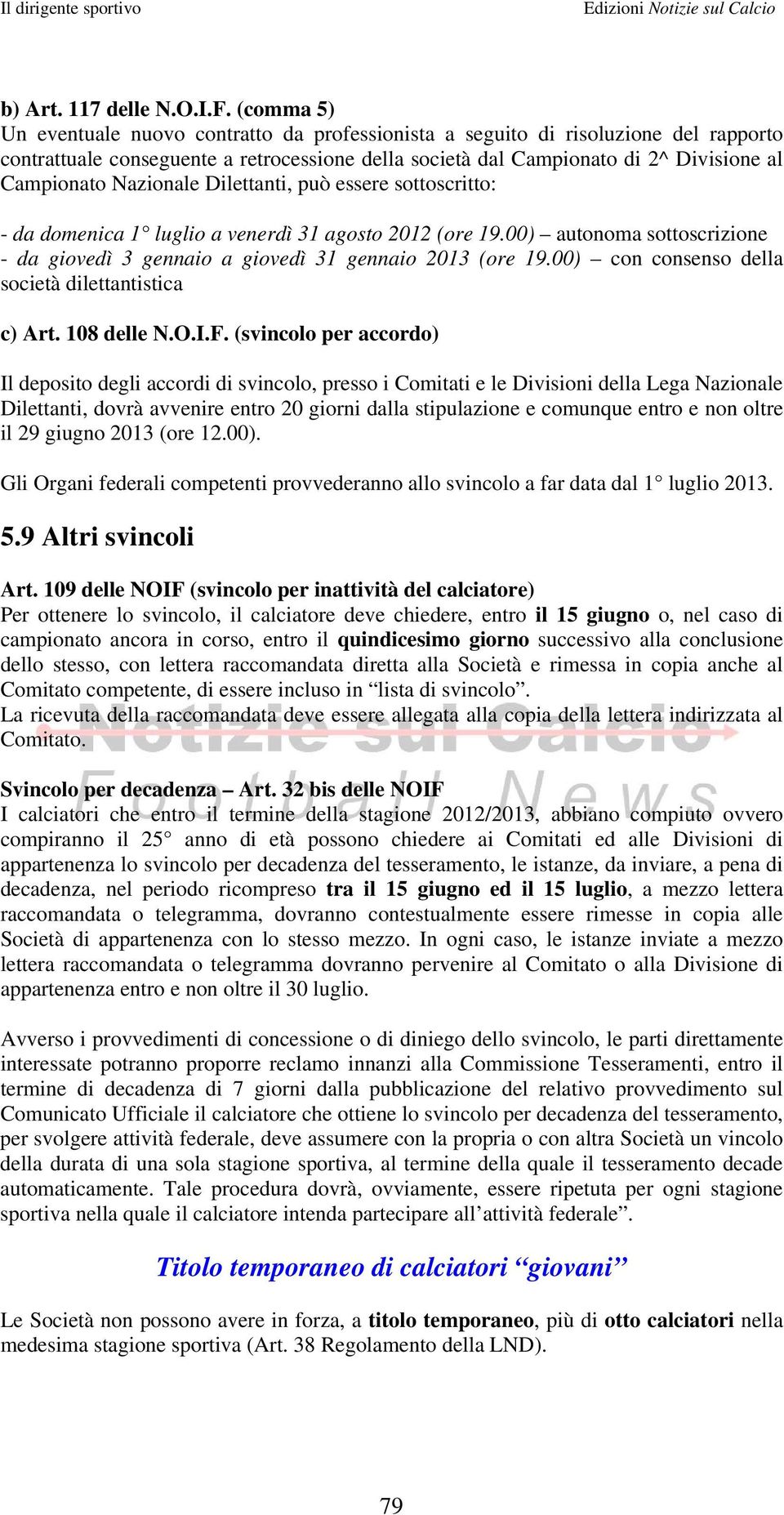 Nazionale Dilettanti, può essere sottoscritto: - da domenica 1 luglio a venerdì 31 agosto 2012 (ore 19.00) autonoma sottoscrizione - da giovedì 3 gennaio a giovedì 31 gennaio 2013 (ore 19.