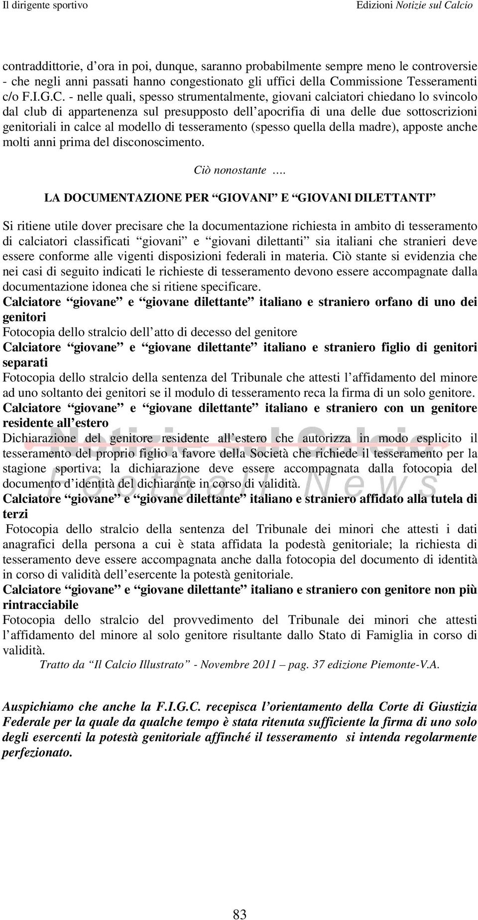 - nelle quali, spesso strumentalmente, giovani calciatori chiedano lo svincolo dal club di appartenenza sul presupposto dell apocrifia di una delle due sottoscrizioni genitoriali in calce al modello