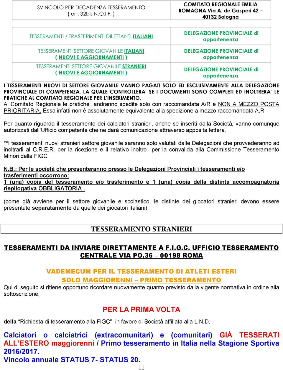 SETTORE GIOVANILE STRANIERI ( NUOVI E AGGIORNAMENTI ) DELEGAZIONE PROVINCIALE di appartenenza DELEGAZIONE PROVINCIALE di appartenenza I TESSERAMENTI NUOVI DI SETTORE GIOVANILE VANNO PAGATI SOLO ED