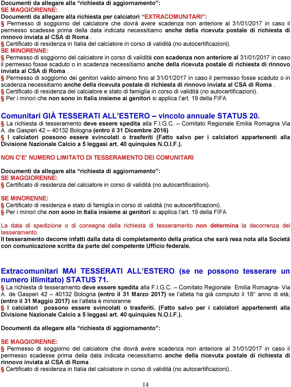 Certificato di residenza in Italia del calciatore in corso di validità (no autocertificazioni).