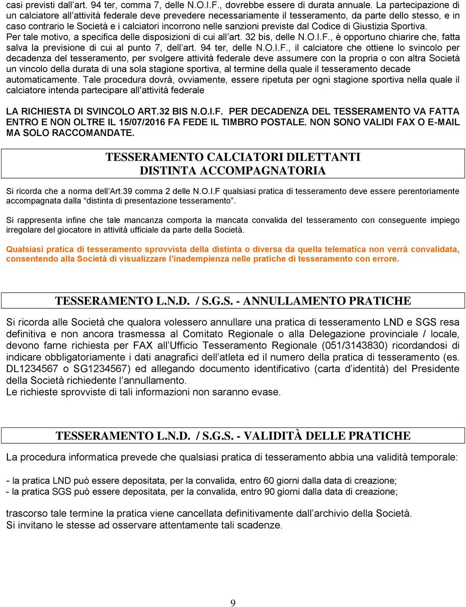 previste dal Codice di Giustizia Sportiva. Per tale motivo, a specifica delle disposizioni di cui all art. 32 bis, delle N.O.I.F.