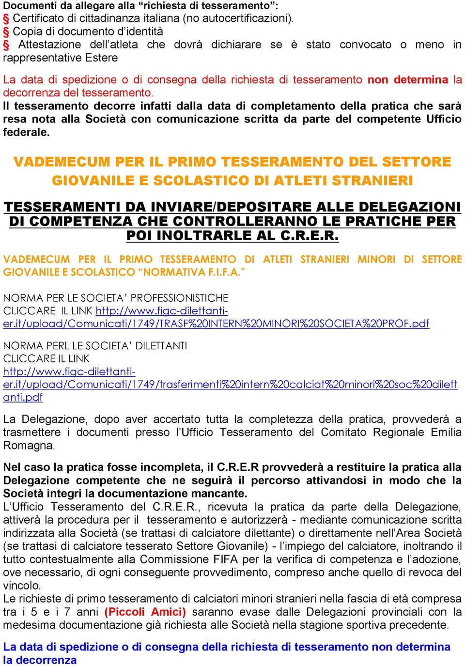 SCOLASTICO DI ATLETI STRANIERI TESSERAMENTI DA INVIARE/DEPOSITARE ALLE DELEGAZIONI DI COMPETENZA CHE CONTROLLERANNO LE PRATICHE PER POI INOLTRARLE AL C.R.E.R. VADEMECUM PER IL PRIMO TESSERAMENTO DI ATLETI STRANIERI MINORI DI SETTORE GIOVANILE E SCOLASTICO NORMATIVA F.