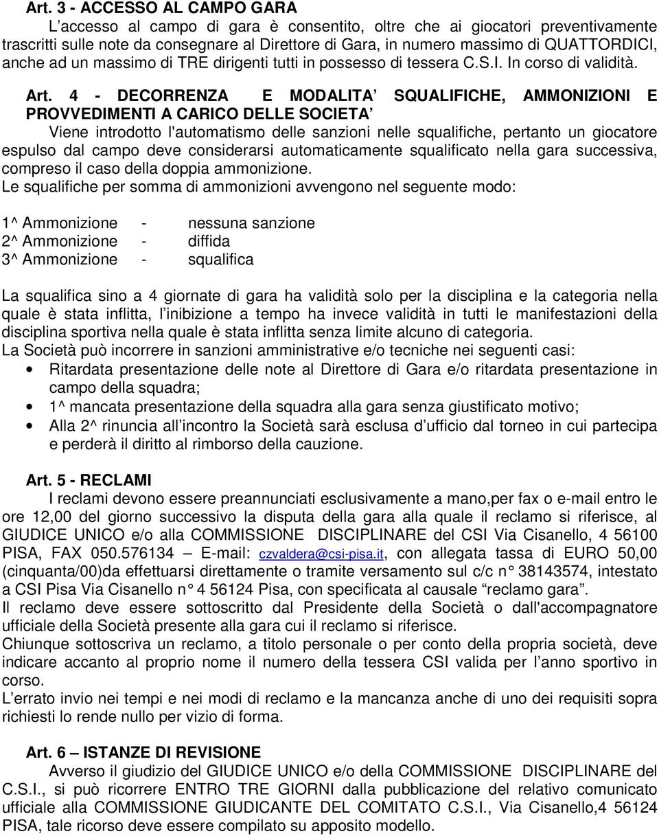 4 - DECORRENZA E MODALITA SQUALIFICHE, AMMONIZIONI E PROVVEDIMENTI A CARICO DELLE SOCIETA Viene introdotto l'automatismo delle sanzioni nelle squalifiche, pertanto un giocatore espulso dal campo deve