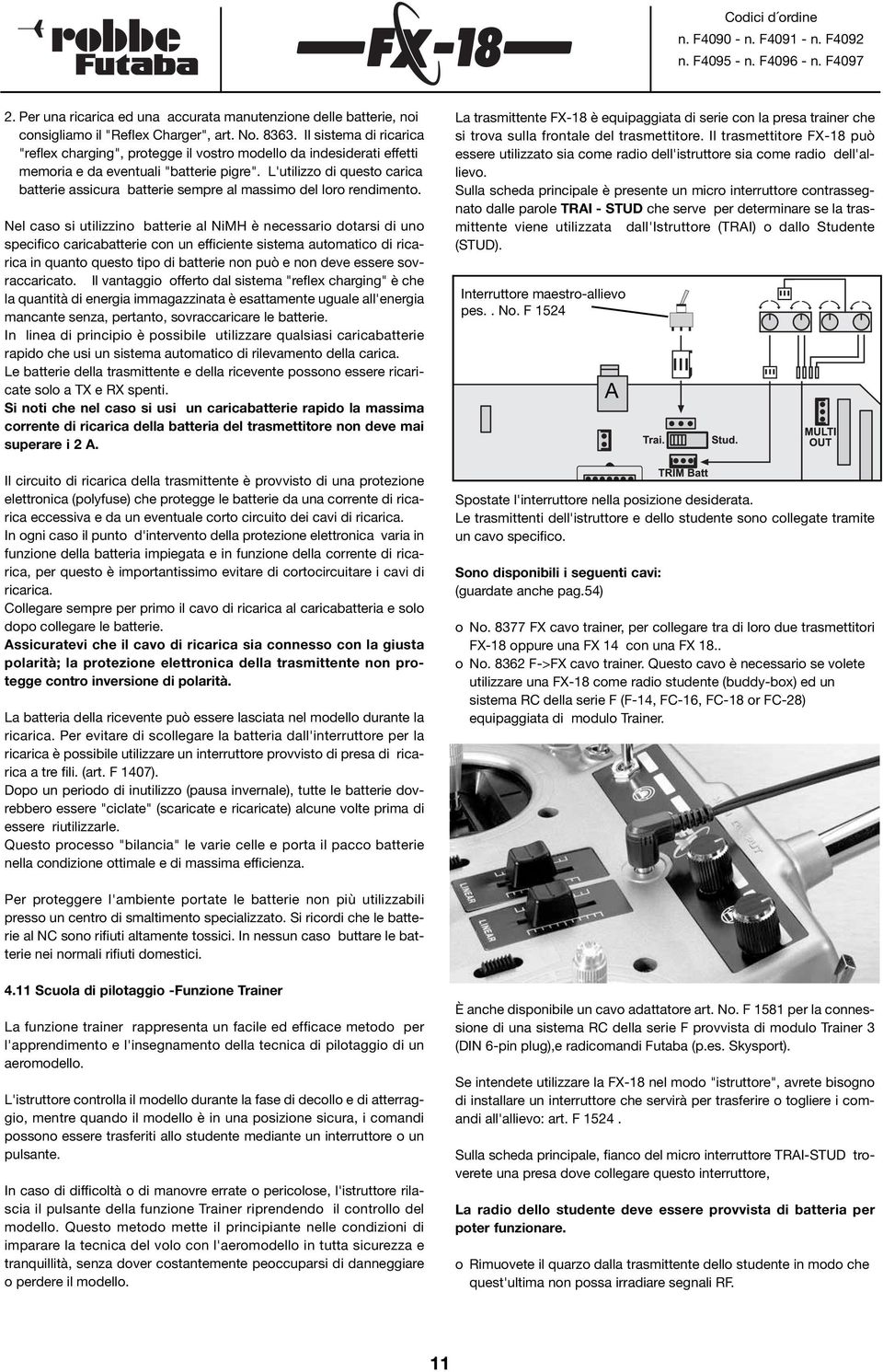 L'utilizzo di questo carica batterie assicura batterie sempre al massimo del loro rendimento.