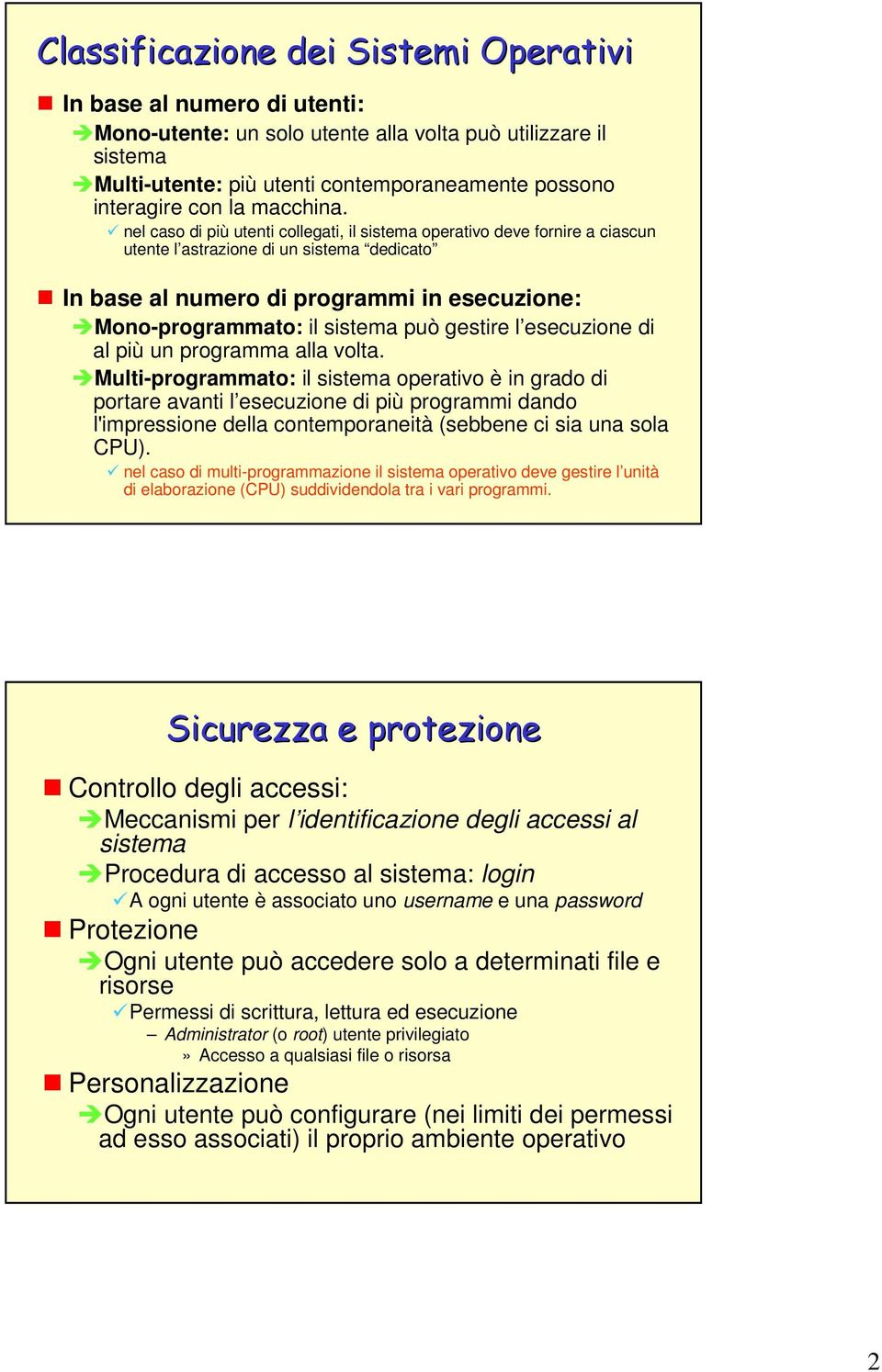 nel caso di più utenti collegati, il sistema operativo deve fornire a ciascun utente l astrazione di un sistema dedicato In base al numero di programmi in esecuzione: Mono-programmato: il sistema può