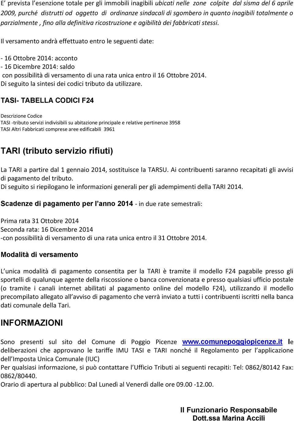 Il versamento andrà effettuato entro le seguenti date: - 16 Ottobre 2014: acconto - 16 Dicembre 2014: saldo con possibilità di versamento di una rata unica entro il 16 Ottobre 2014.