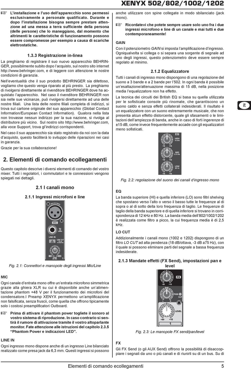 funzionamento possono essere compromesse per esempio a causa di scariche elettrostatiche. 1.3.