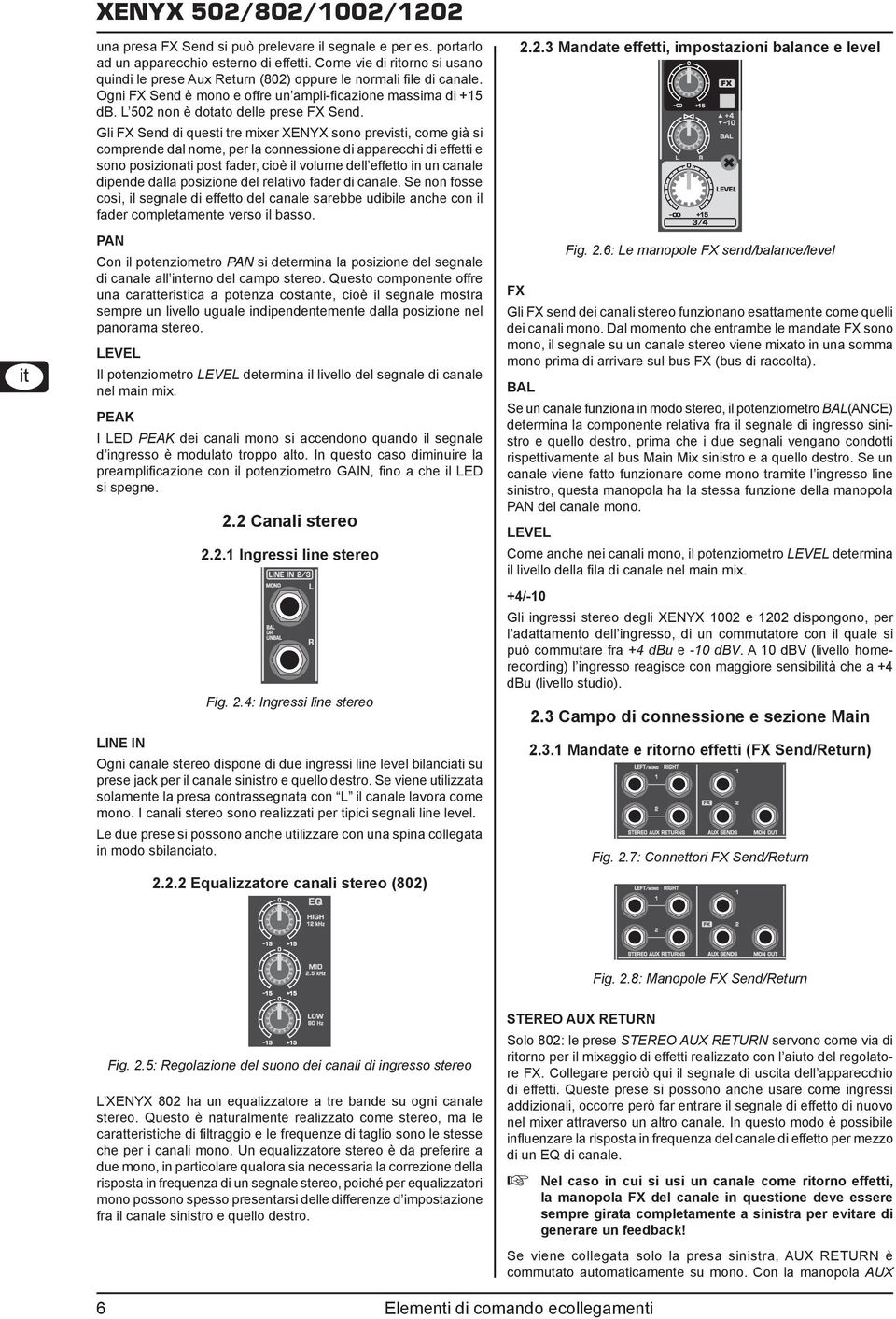 Gli FX Send di questi tre mixer XENYX sono previsti, come già si comprende dal nome, per la connessione di apparecchi di effetti e sono posizionati post fader, cioè il volume dell effetto in un