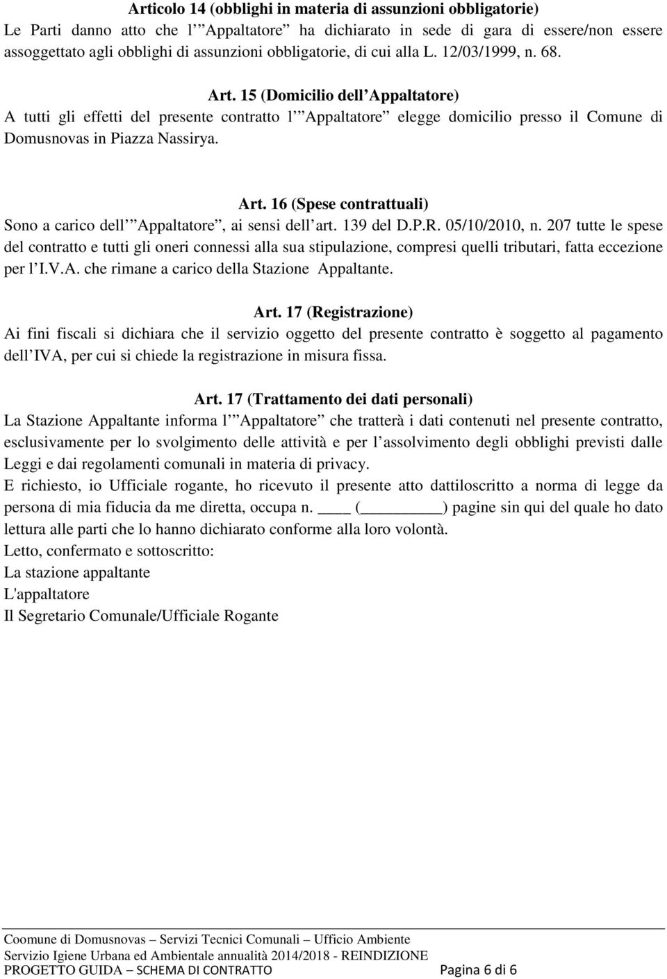 15 (Domicilio dell Appaltatore) A tutti gli effetti del presente contratto l Appaltatore elegge domicilio presso il Comune di Domusnovas in Piazza Nassirya. Art.