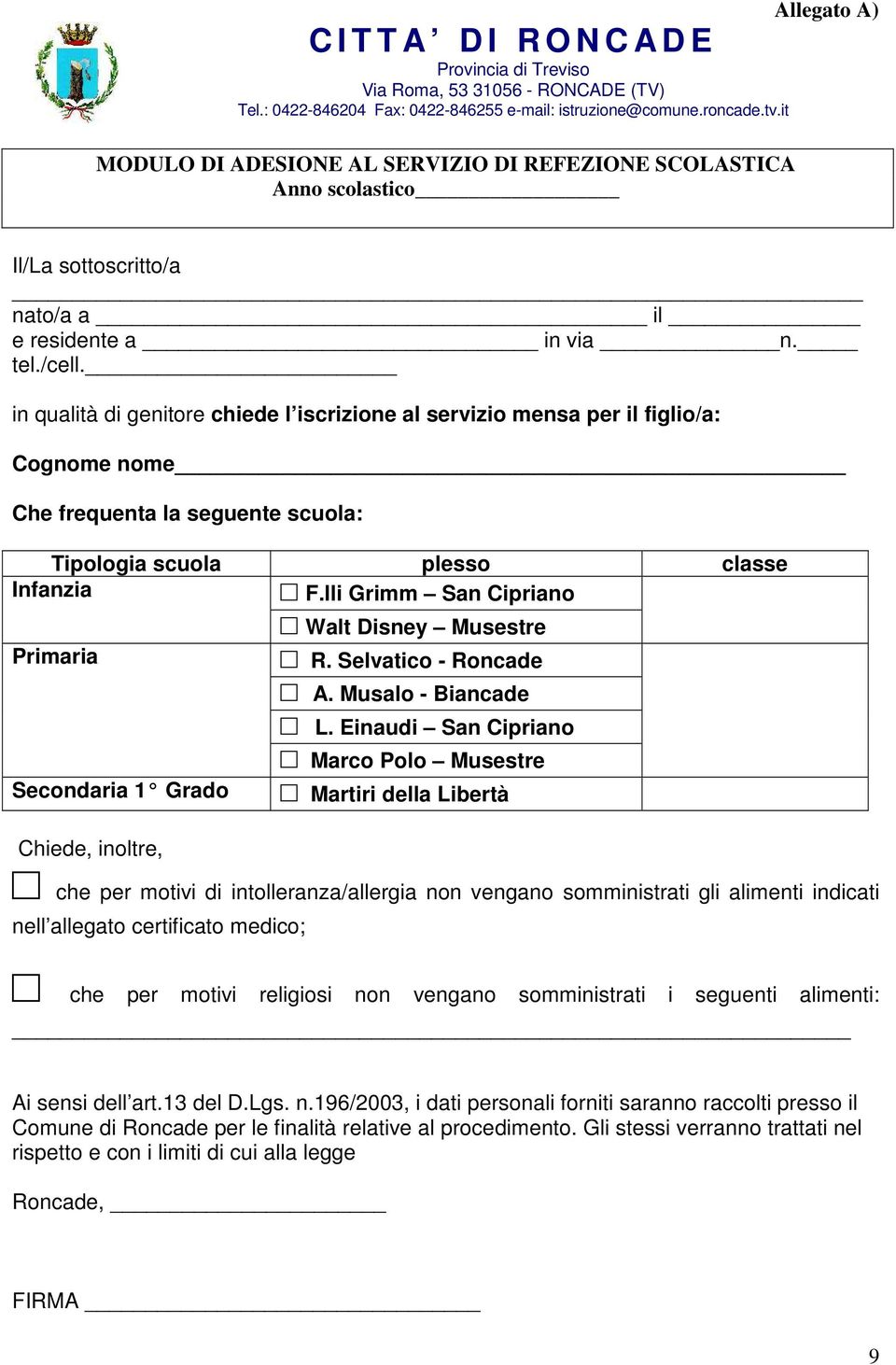 in qualità di genitore chiede l iscrizione al servizio mensa per il figlio/a: Cognome nome Che frequenta la seguente scuola: Tipologia scuola plesso classe Infanzia F.