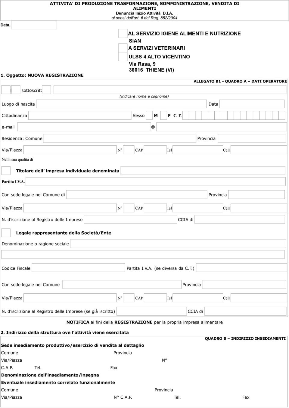 cognome) Luogo di nascita Data Cittadinanza Sesso M F C. F. e-mail @ Residenza: Comune Nella sua qualità di Partita I.V.A. Titolare dell impresa individuale denominata Con sede legale nel Comune di N.