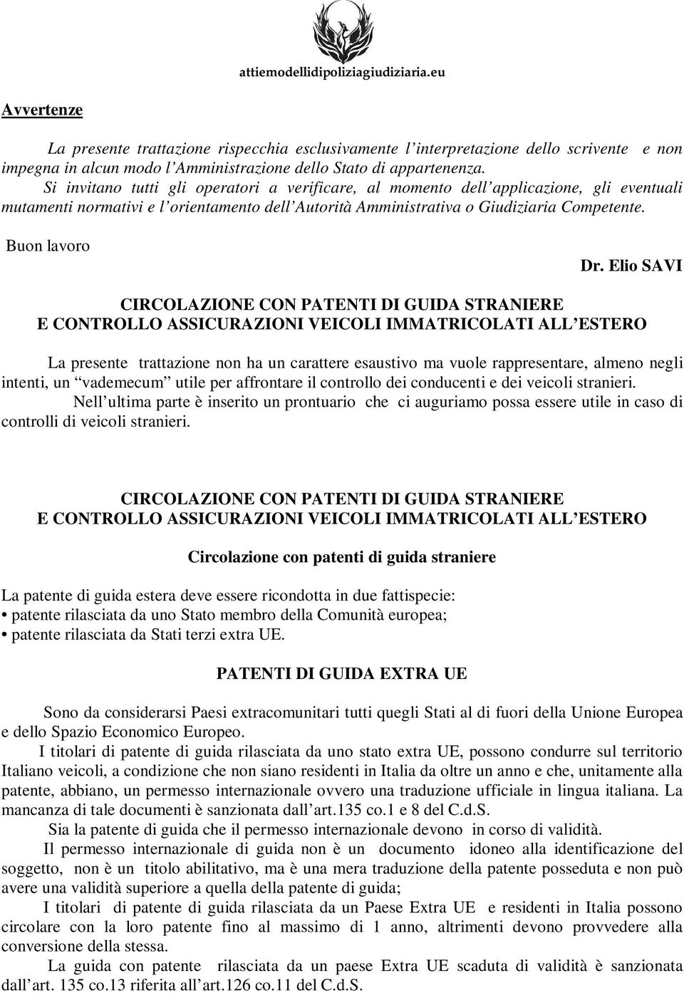 Si invitano tutti gli operatori a verificare, al momento dell applicazione, gli eventuali mutamenti normativi e l orientamento dell Autorità Amministrativa o Giudiziaria Competente. Buon lavoro Dr.