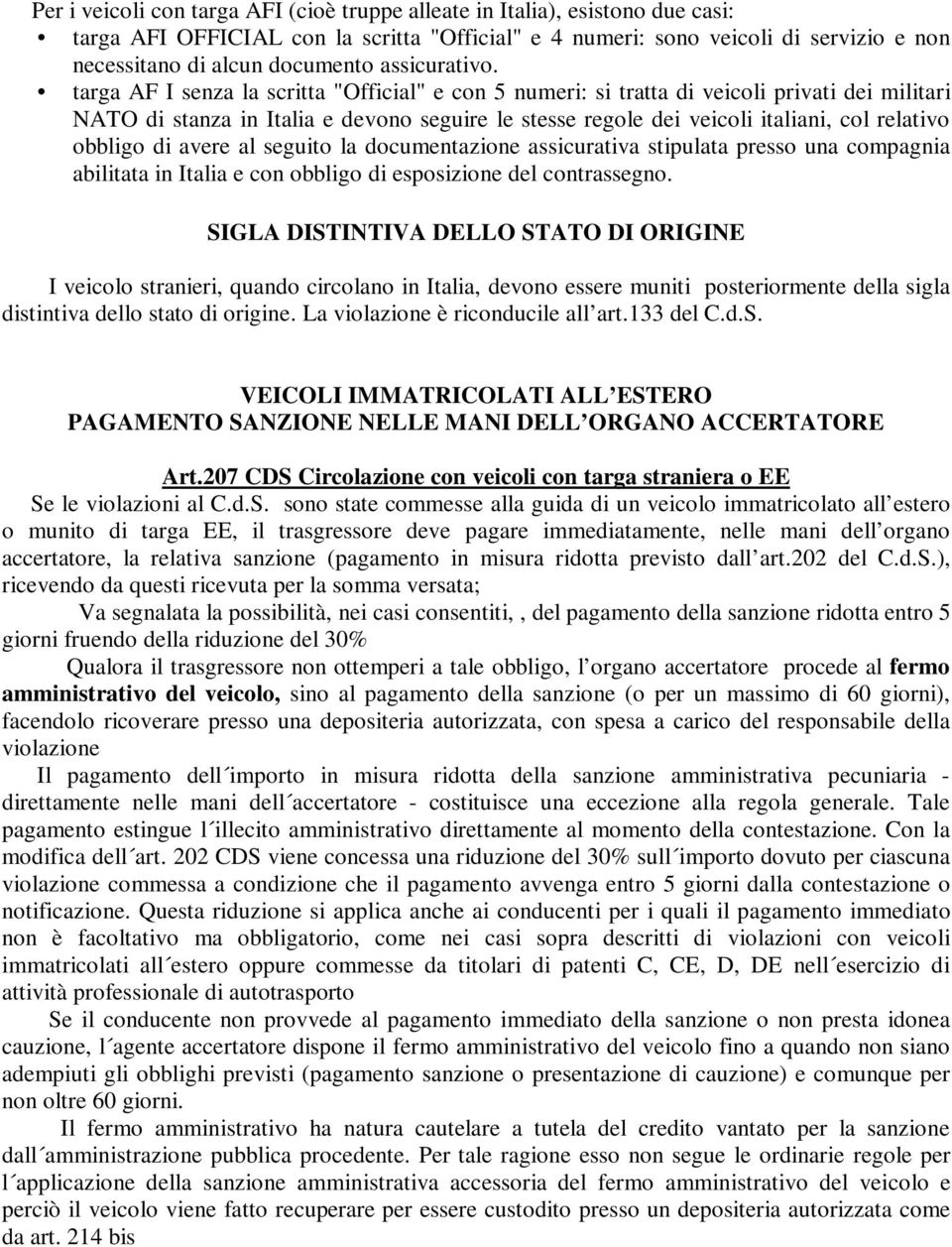 targa AF I senza la scritta "Official" e con 5 numeri: si tratta di veicoli privati dei militari NATO di stanza in Italia e devono seguire le stesse regole dei veicoli italiani, col relativo obbligo