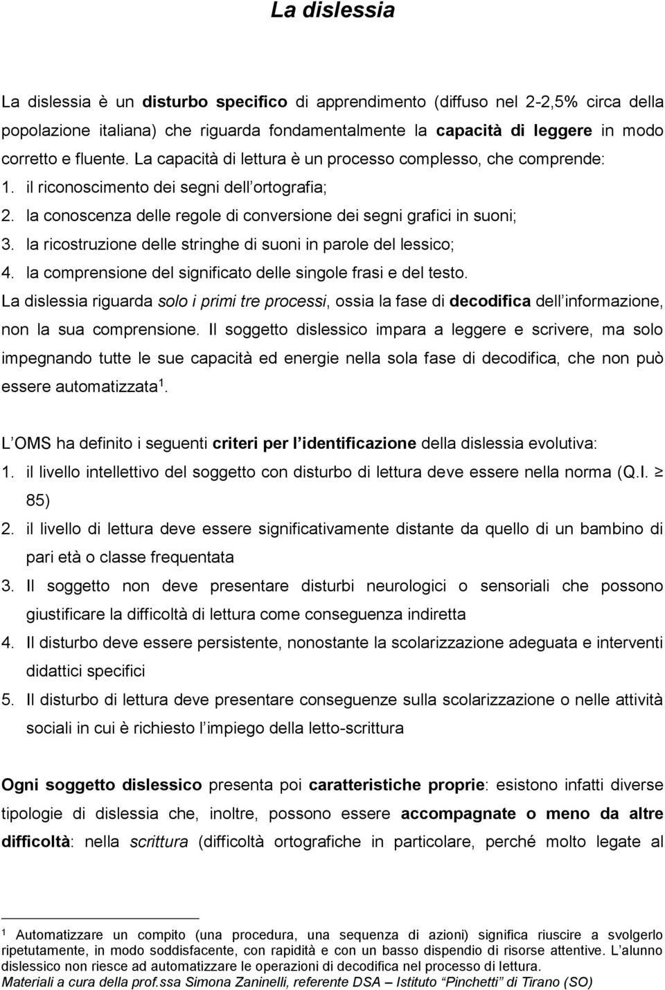 la ricostruzione delle stringhe di suoni in parole del lessico; 4. la comprensione del significato delle singole frasi e del testo.