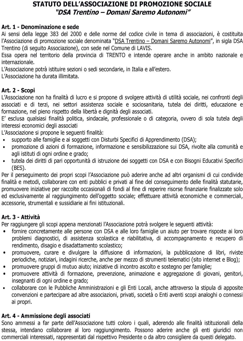 Saremo Autonomi, in sigla DSA Trentino (di seguito Associazione), con sede nel Comune di LAVIS.