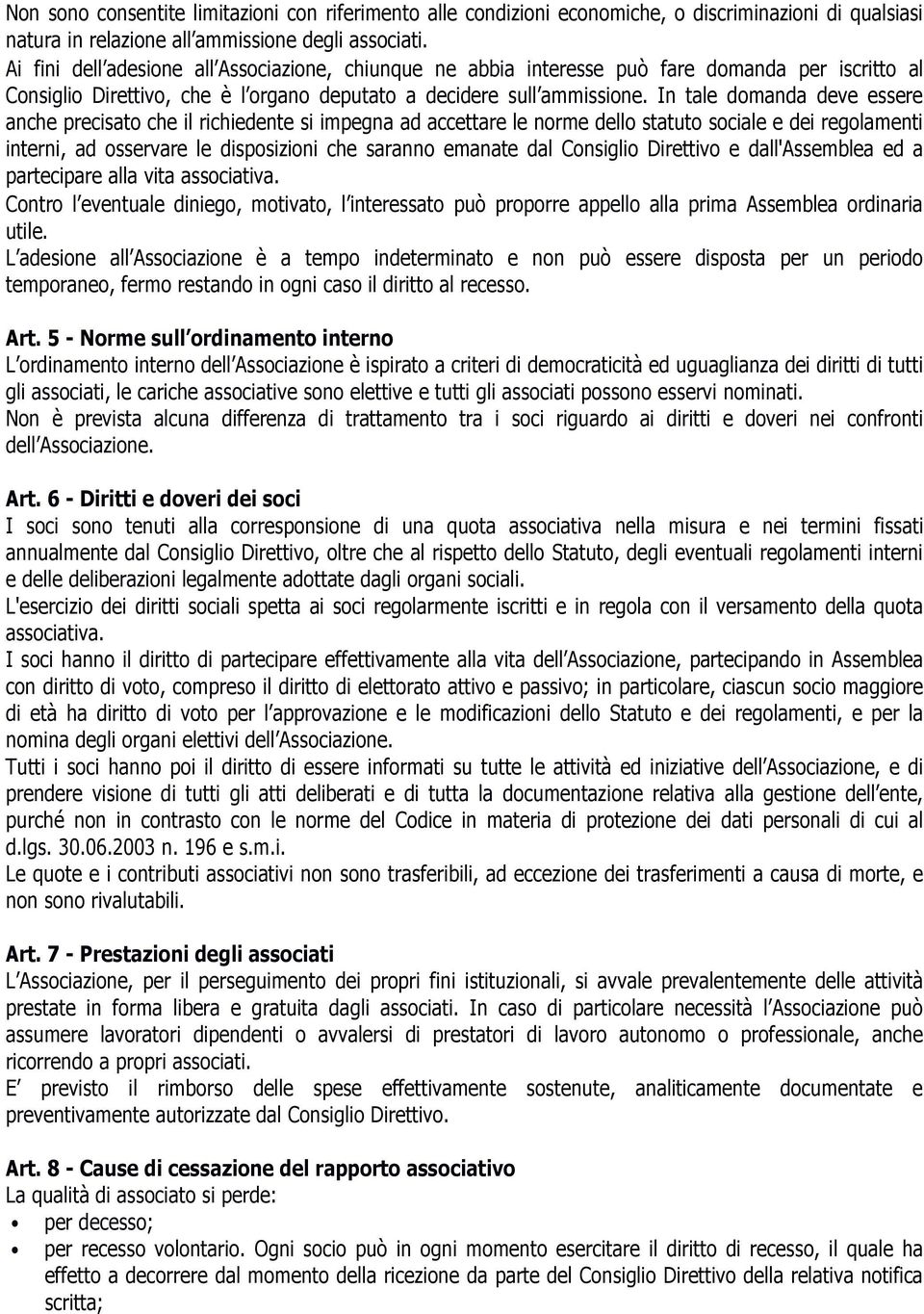 In tale domanda deve essere anche precisato che il richiedente si impegna ad accettare le norme dello statuto sociale e dei regolamenti interni, ad osservare le disposizioni che saranno emanate dal