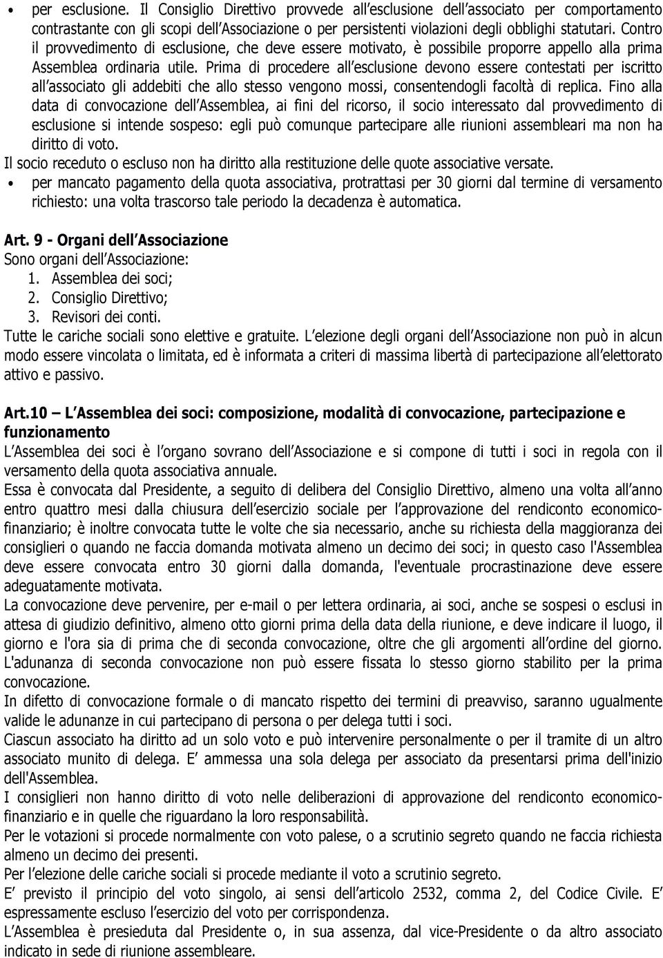 Prima di procedere all esclusione devono essere contestati per iscritto all associato gli addebiti che allo stesso vengono mossi, consentendogli facoltà di replica.