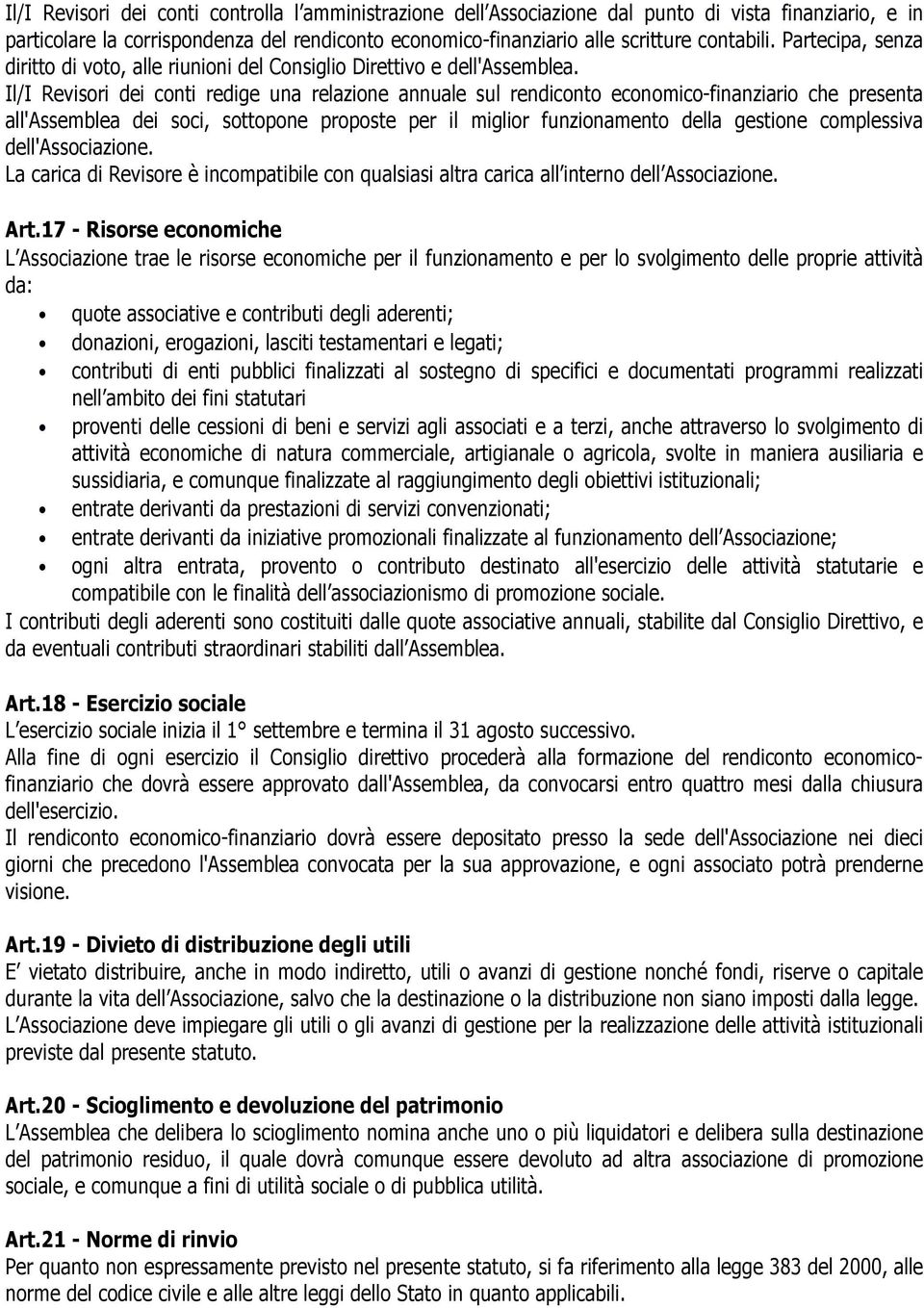 Il/I Revisori dei conti redige una relazione annuale sul rendiconto economico-finanziario che presenta all'assemblea dei soci, sottopone proposte per il miglior funzionamento della gestione