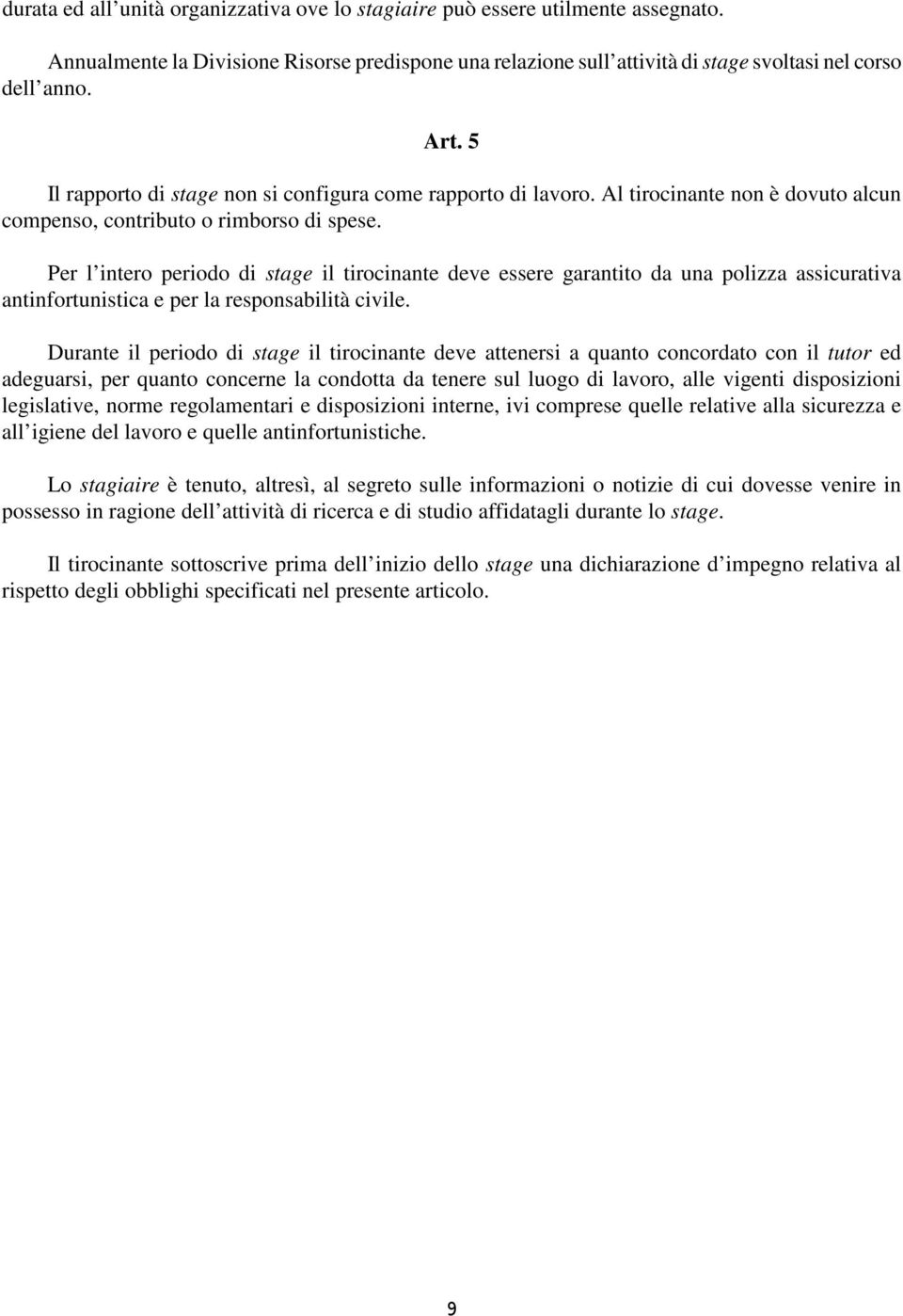 Per l intero periodo di stage il tirocinante deve essere garantito da una polizza assicurativa antinfortunistica e per la responsabilità civile.