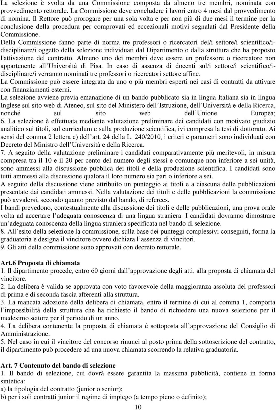 Della Commissione fanno parte di norma tre professori o ricercatori del/i settore/i scientifico/idisciplinare/i oggetto della selezione individuati dal Dipartimento o dalla struttura che ha proposto