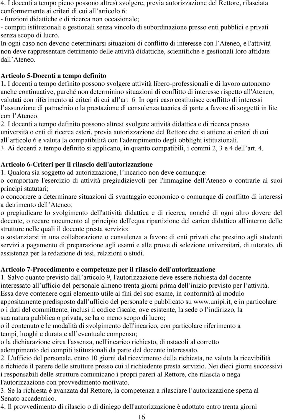 In ogni caso non devono determinarsi situazioni di conflitto di interesse con l Ateneo, e l'attività non deve rappresentare detrimento delle attività didattiche, scientifiche e gestionali loro