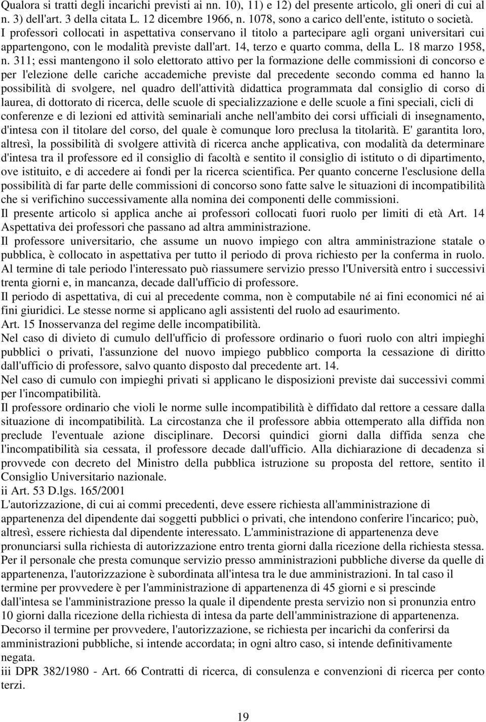 I professori collocati in aspettativa conservano il titolo a partecipare agli organi universitari cui appartengono, con le modalità previste dall'art. 14, terzo e quarto comma, della L.