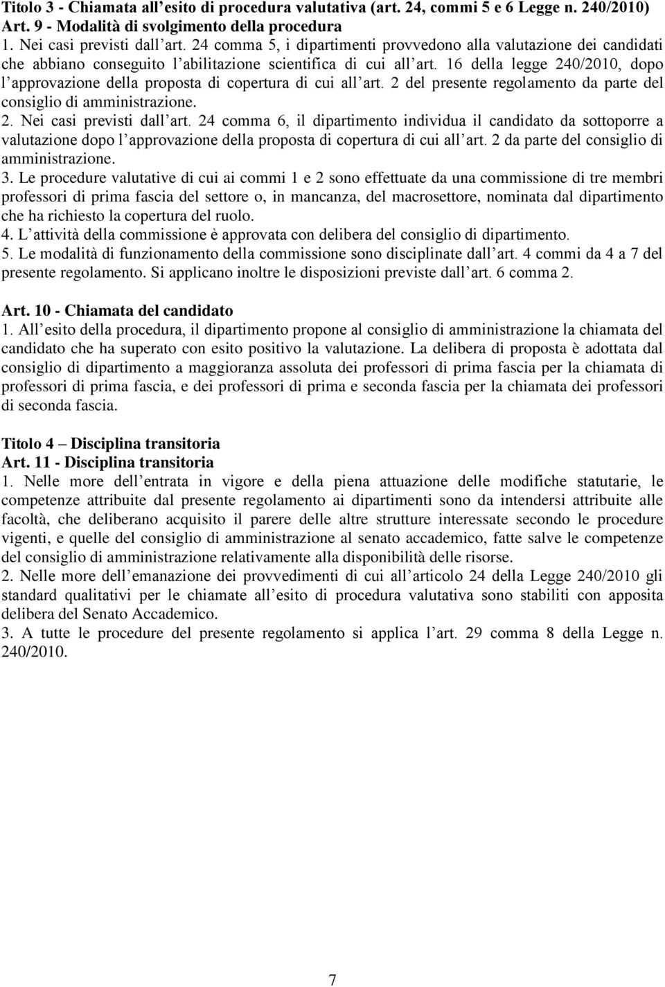 16 della legge 240/2010, dopo l approvazione della proposta di copertura di cui all art. 2 del presente regolamento da parte del consiglio di amministrazione. 2. Nei casi previsti dall art.