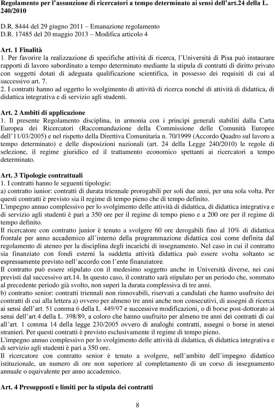 Per favorire la realizzazione di specifiche attività di ricerca, l Università di Pisa può instaurare rapporti di lavoro subordinato a tempo determinato mediante la stipula di contratti di diritto
