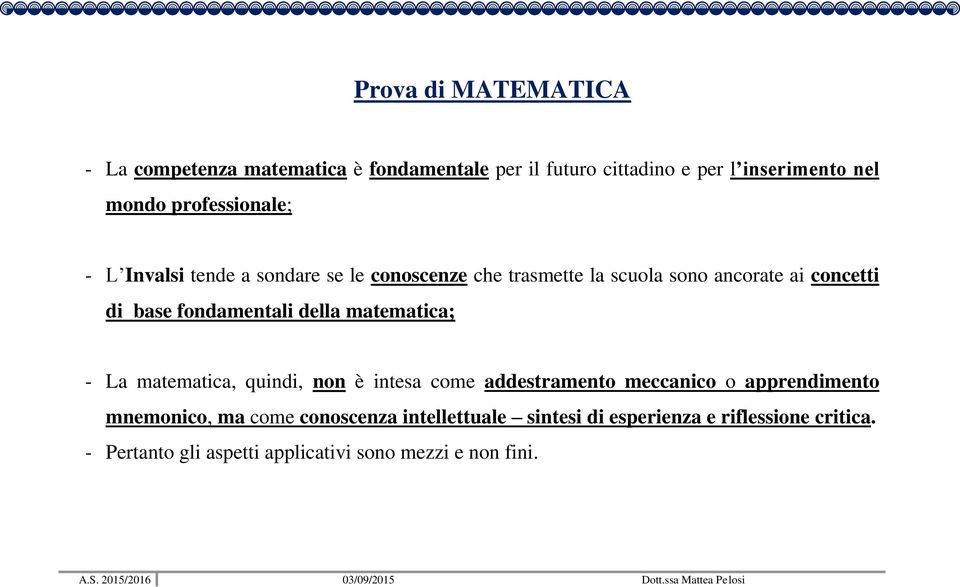 fondamentali della matematica; - La matematica, quindi, non è intesa come addestramento meccanico o apprendimento