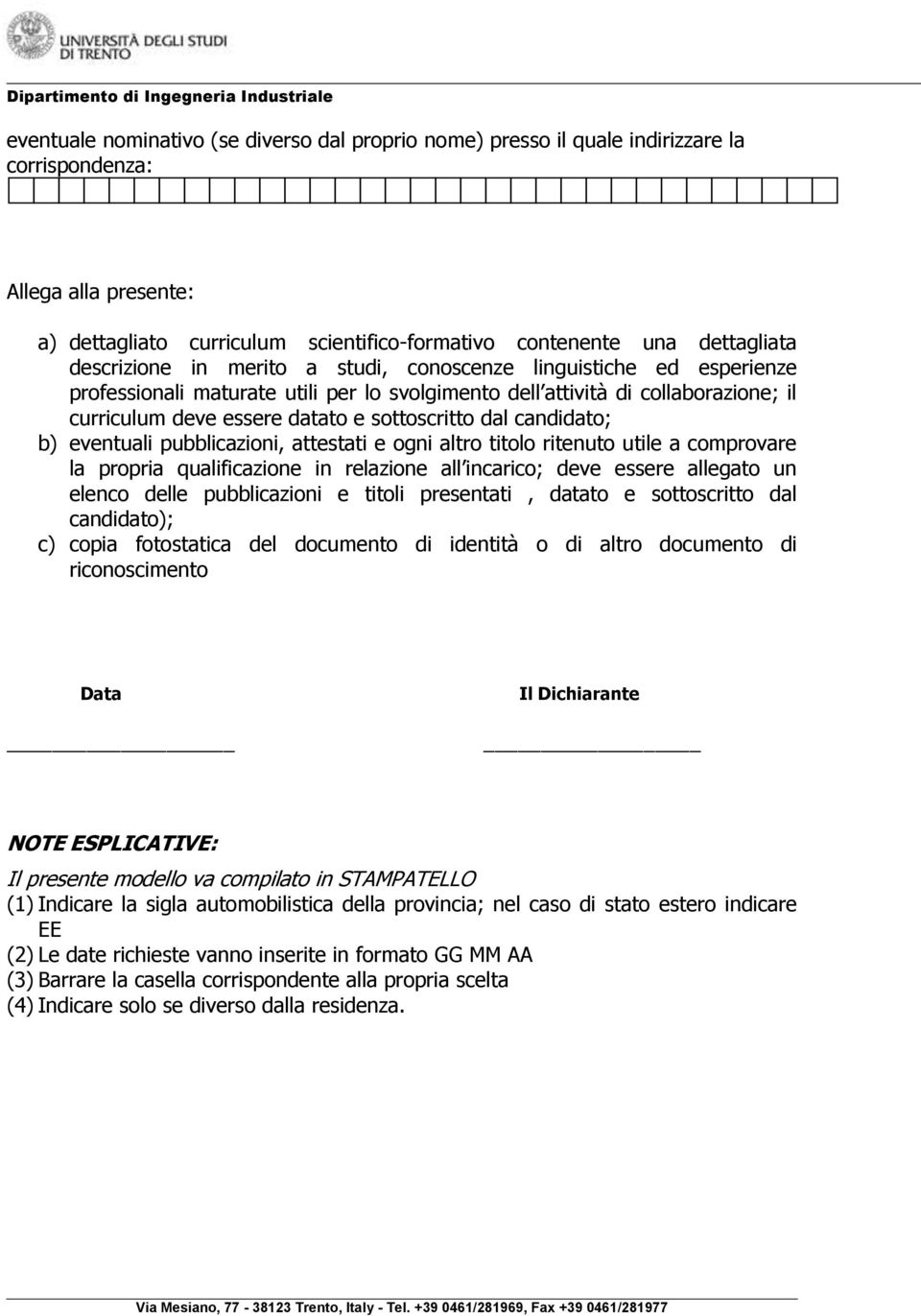 dal candidato; b) eventuali pubblicazioni, attestati e ogni altro titolo ritenuto utile a comprovare la propria qualificazione in relazione all incarico; deve essere allegato un elenco delle