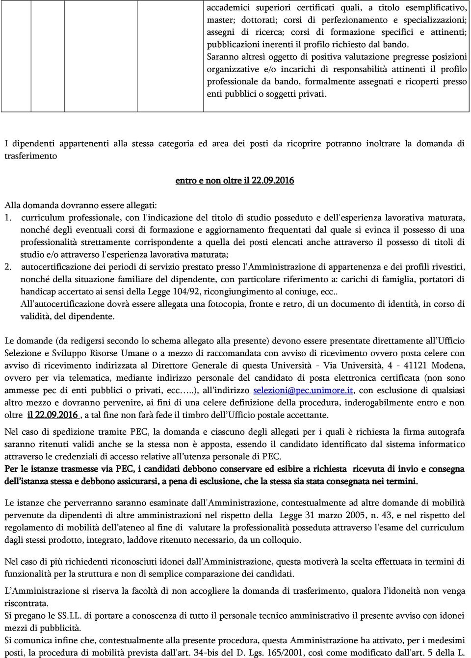 Saranno altresì oggetto di positiva valutazione pregresse posizioni organizzative e/o incarichi di responsabilità attinenti il profilo professionale da bando, formalmente assegnati e ricoperti presso